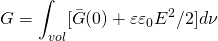 \begin{equation*}G=\int_{vol}[\bar{G}(0)+\varepsilon\varepsilon_{0}E^{2}/2]d\nu\end{equation*}